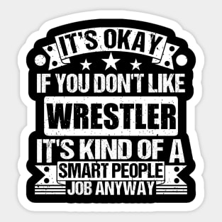 Wrestler lover It's Okay If You Don't Like Wrestler It's Kind Of A Smart People job Anyway Sticker